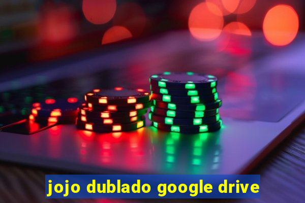 jojo dublado google drive