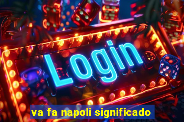 va fa napoli significado