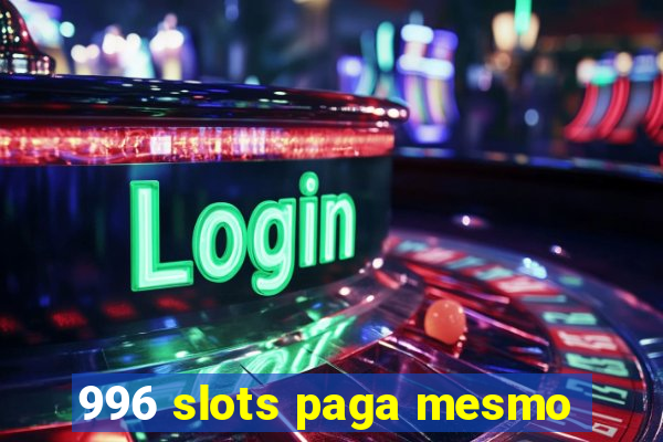 996 slots paga mesmo