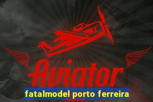 fatalmodel porto ferreira