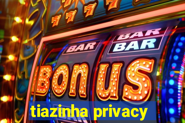 tiazinha privacy