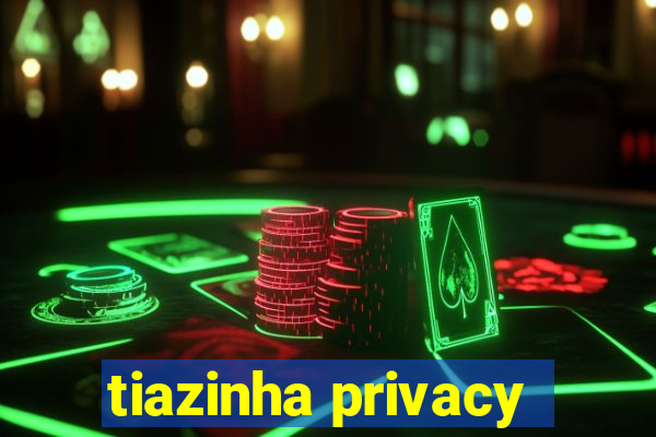 tiazinha privacy