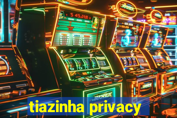 tiazinha privacy