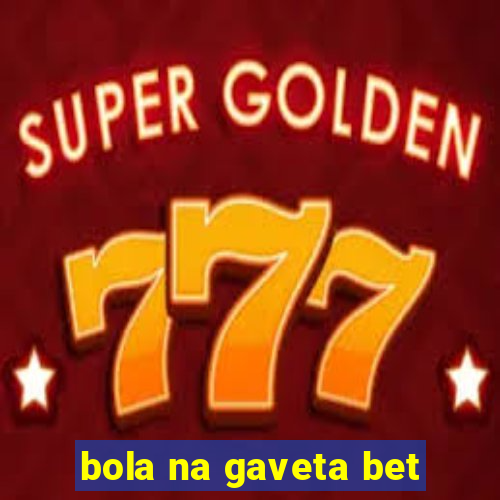 bola na gaveta bet