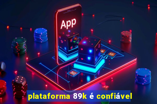 plataforma 89k é confiável