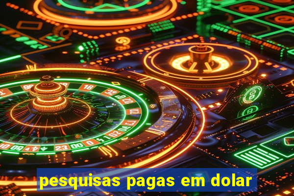 pesquisas pagas em dolar