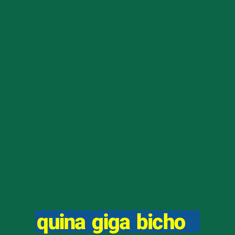 quina giga bicho