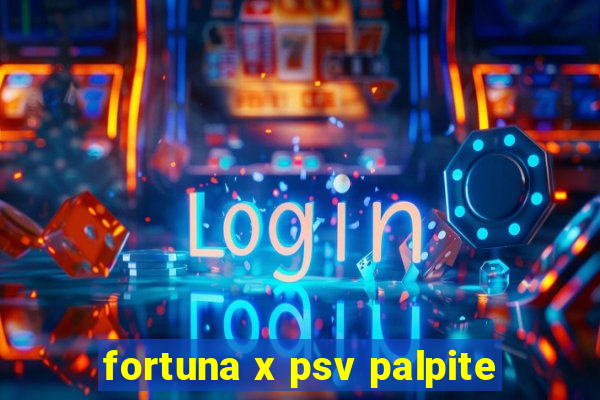 fortuna x psv palpite