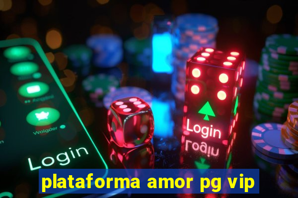 plataforma amor pg vip