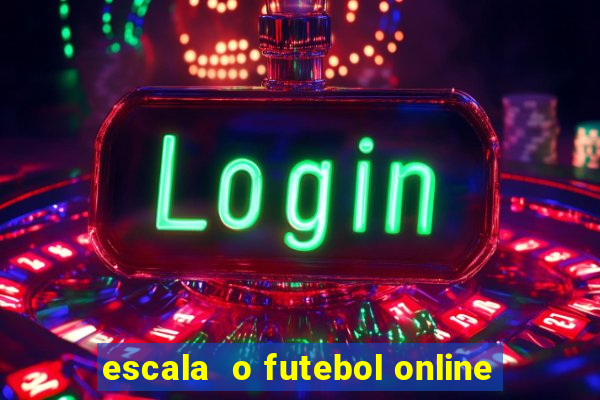 escala  o futebol online