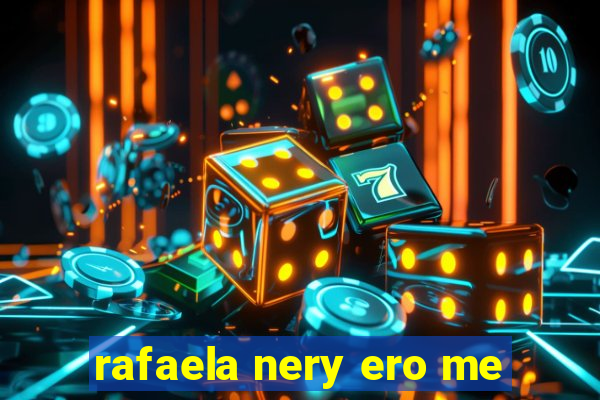 rafaela nery ero me