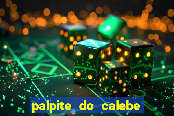 palpite do calebe para hoje