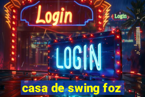 casa de swing foz