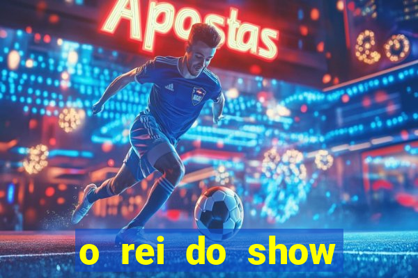 o rei do show filme completo dublado topflix