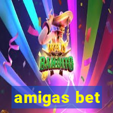 amigas bet