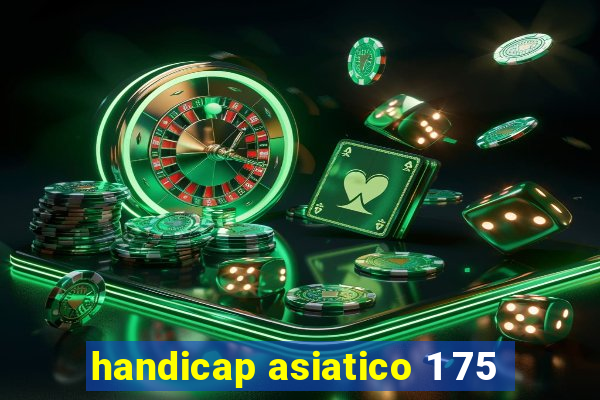 handicap asiatico 1 75