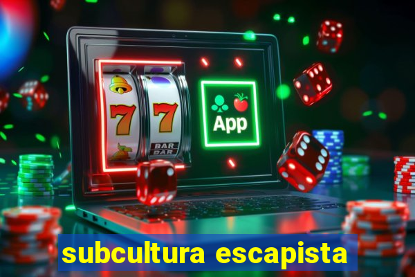 subcultura escapista