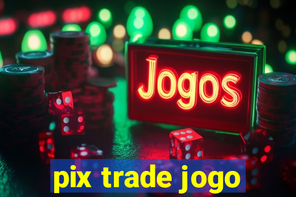 pix trade jogo