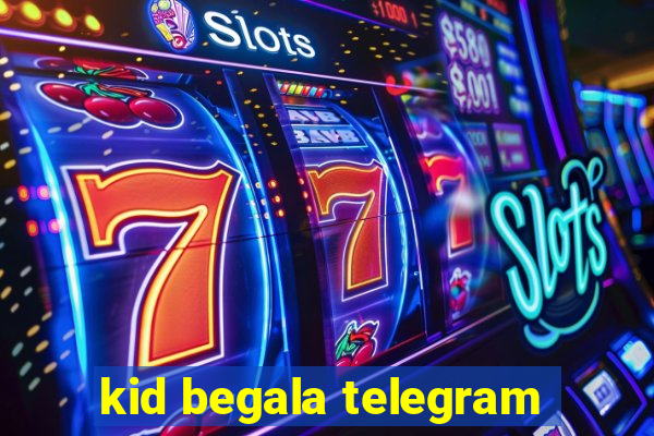 kid begala telegram