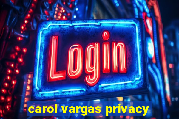 carol vargas privacy