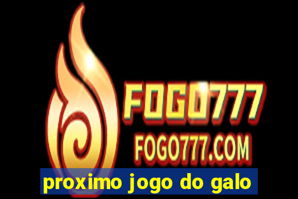 proximo jogo do galo