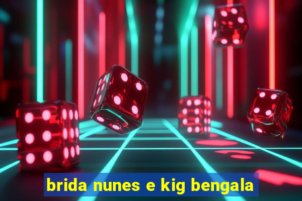 brida nunes e kig bengala