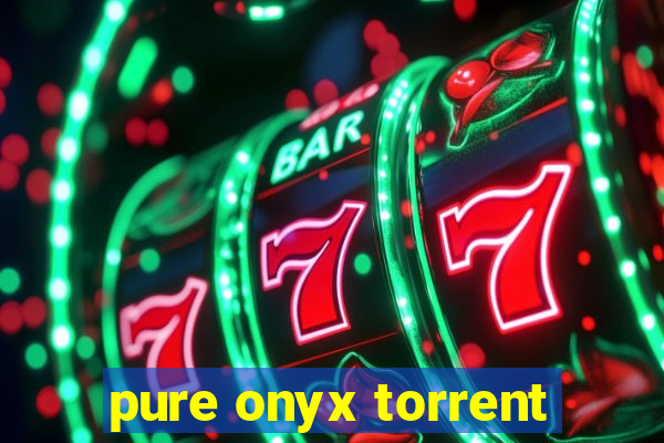 pure onyx torrent