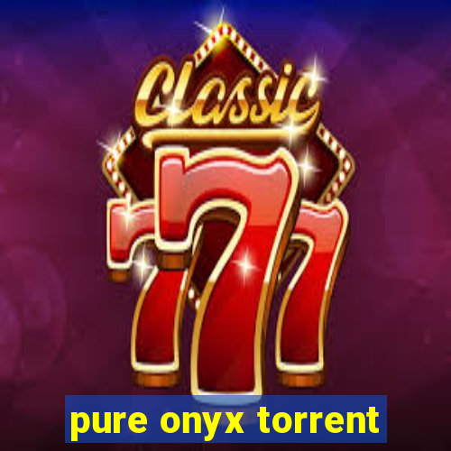 pure onyx torrent