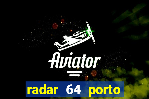 radar 64 porto seguro hoje