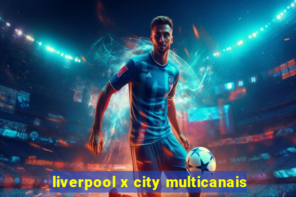 liverpool x city multicanais