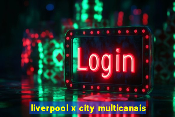 liverpool x city multicanais