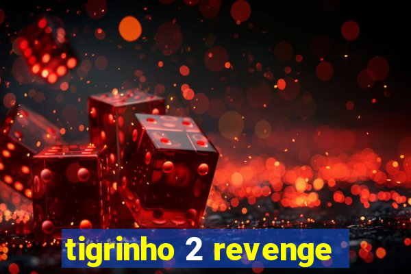 tigrinho 2 revenge