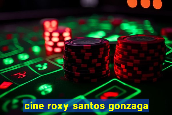 cine roxy santos gonzaga