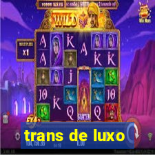 trans de luxo