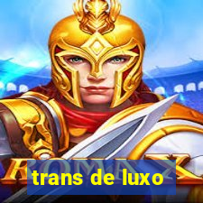 trans de luxo