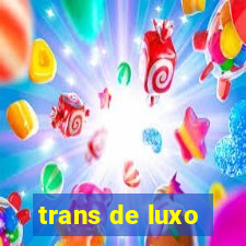 trans de luxo