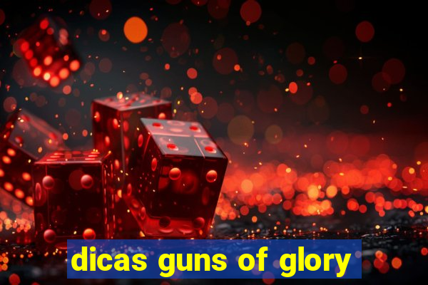 dicas guns of glory