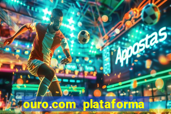 ouro.com plataforma de jogos