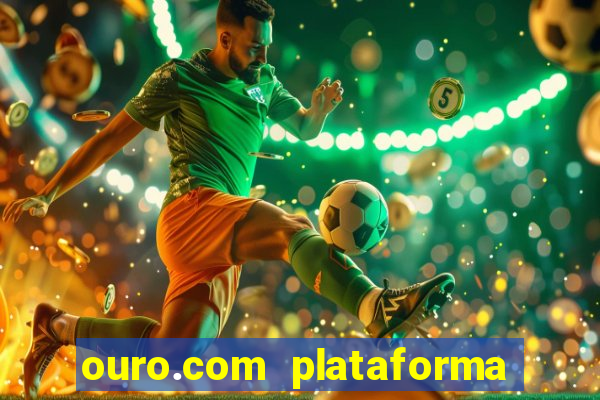 ouro.com plataforma de jogos