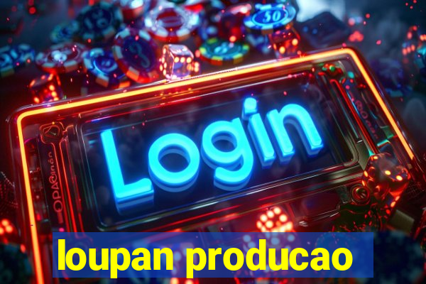 loupan producao