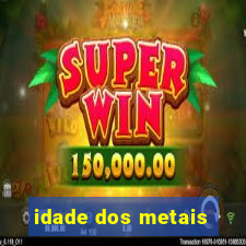 idade dos metais