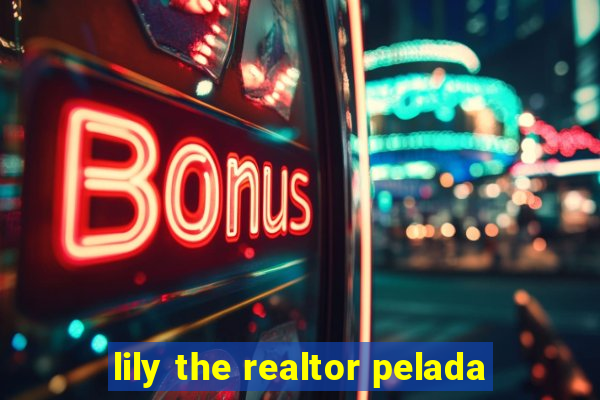 lily the realtor pelada