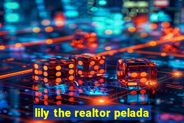 lily the realtor pelada