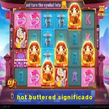 hot buttered significado