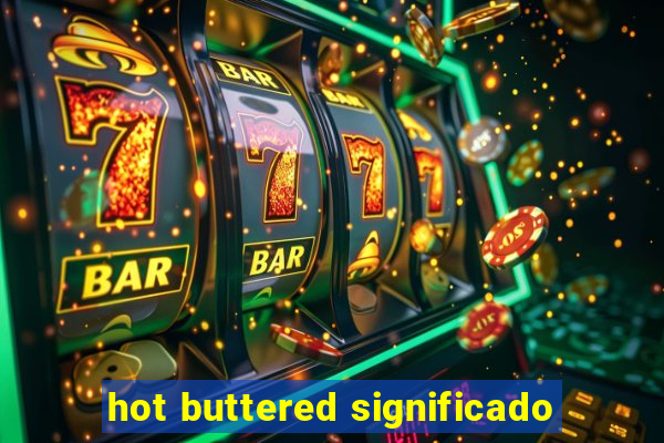 hot buttered significado