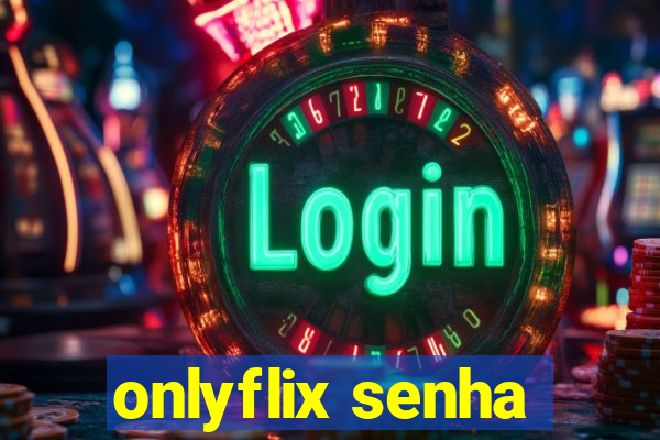 onlyflix senha