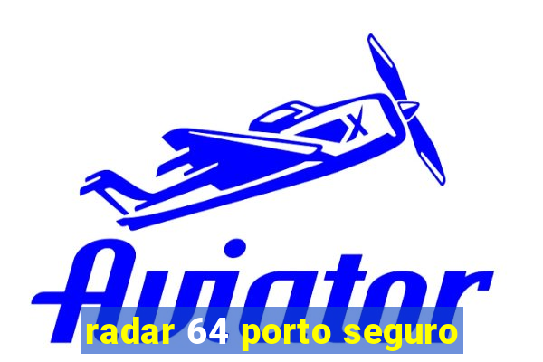 radar 64 porto seguro