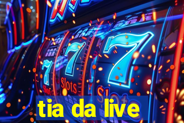 tia da live