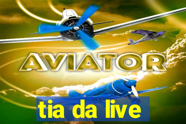 tia da live