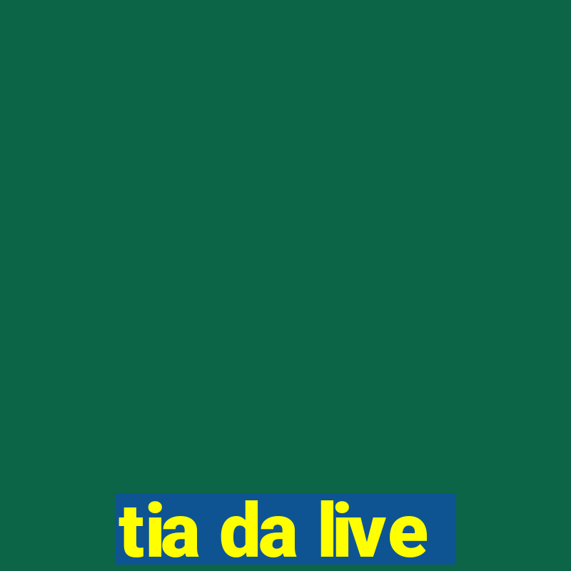 tia da live